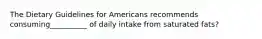 The Dietary Guidelines for Americans recommends consuming__________ of daily intake from saturated fats?