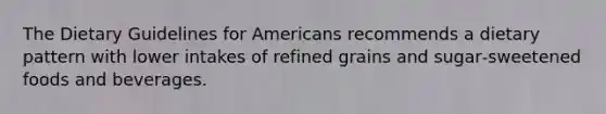 The Dietary Guidelines for Americans recommends a dietary pattern with lower intakes of refined grains and sugar‐sweetened foods and beverages.