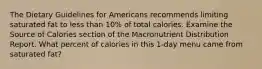 The Dietary Guidelines for Americans recommends limiting saturated fat to less than 10% of total calories. Examine the Source of Calories section of the Macronutrient Distribution Report. What percent of calories in this 1-day menu came from saturated fat?