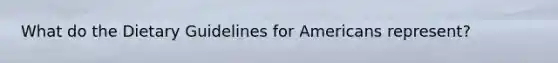 What do the Dietary Guidelines for Americans represent?
