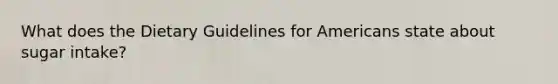 What does the Dietary Guidelines for Americans state about sugar intake?