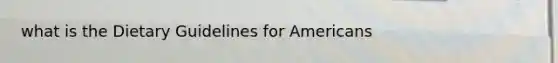 what is the Dietary Guidelines for Americans