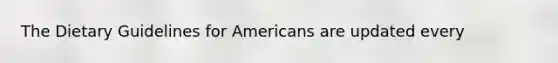 The Dietary Guidelines for Americans are updated every