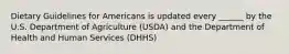 Dietary Guidelines for Americans is updated every ______ by the U.S. Department of Agriculture (USDA) and the Department of Health and Human Services (DHHS)