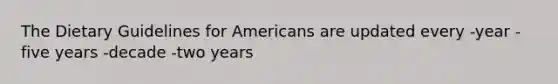 The Dietary Guidelines for Americans are updated every -year -five years -decade -two years