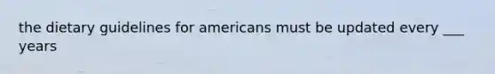 the dietary guidelines for americans must be updated every ___ years