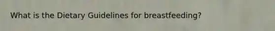 What is the Dietary Guidelines for breastfeeding?