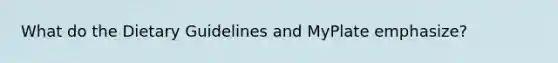 What do the Dietary Guidelines and MyPlate emphasize?