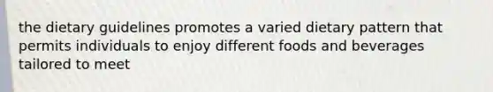 the dietary guidelines promotes a varied dietary pattern that permits individuals to enjoy different foods and beverages tailored to meet