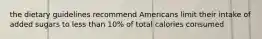 the dietary guidelines recommend Americans limit their intake of added sugars to less than 10% of total calories consumed