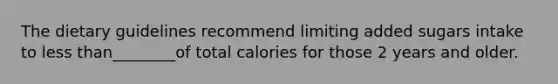 The dietary guidelines recommend limiting added sugars intake to less than________of total calories for those 2 years and older.