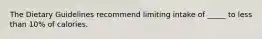 The Dietary Guidelines recommend limiting intake of _____ to less than 10% of calories.