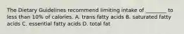 The Dietary Guidelines recommend limiting intake of ________ to less than 10% of calories. A. trans fatty acids B. saturated fatty acids C. essential fatty acids D. total fat