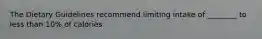 The Dietary Guidelines recommend limiting intake of ________ to less than 10% of calories