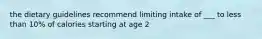 the dietary guidelines recommend limiting intake of ___ to less than 10% of calories starting at age 2