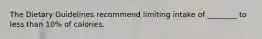 The Dietary Guidelines recommend limiting intake of ________ to less than 10% of calories.