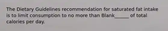 The Dietary Guidelines recommendation for saturated fat intake is to limit consumption to no more than Blank______ of total calories per day.