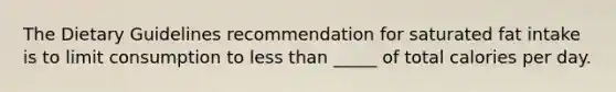 The Dietary Guidelines recommendation for saturated fat intake is to limit consumption to less than _____ of total calories per day.