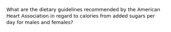 What are the dietary guidelines recommended by the American Heart Association in regard to calories from added sugars per day for males and females?