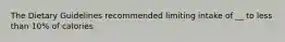 The Dietary Guidelines recommended limiting intake of __ to less than 10% of calories
