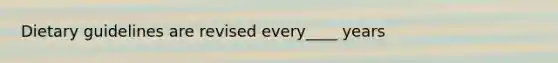 Dietary guidelines are revised every____ years