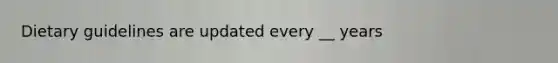 Dietary guidelines are updated every __ years