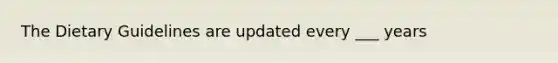 The Dietary Guidelines are updated every ___ years