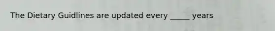 The Dietary Guidlines are updated every _____ years