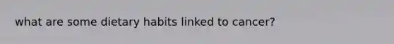 what are some dietary habits linked to cancer?