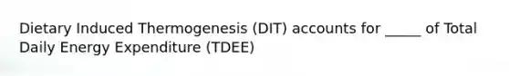 Dietary Induced Thermogenesis (DIT) accounts for _____ of Total Daily Energy Expenditure (TDEE)