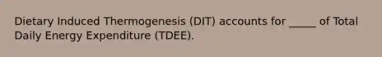 Dietary Induced Thermogenesis (DIT) accounts for _____ of Total Daily Energy Expenditure (TDEE).