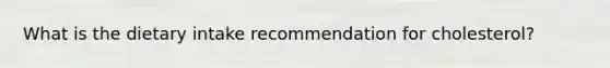 What is the dietary intake recommendation for cholesterol?