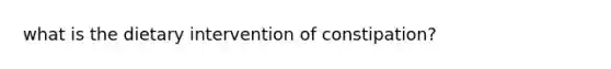 what is the dietary intervention of constipation?