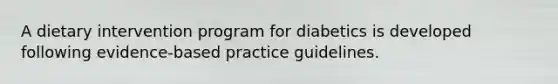 A dietary intervention program for diabetics is developed following evidence-based practice guidelines.