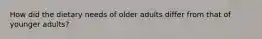 How did the dietary needs of older adults differ from that of younger adults?