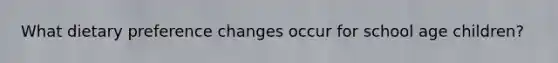 What dietary preference changes occur for school age children?