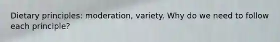 Dietary principles: moderation, variety. Why do we need to follow each principle?