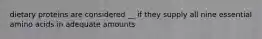 dietary proteins are considered __ if they supply all nine essential amino acids in adequate amounts