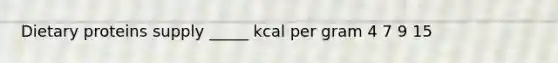 Dietary proteins supply _____ kcal per gram 4 7 9 15