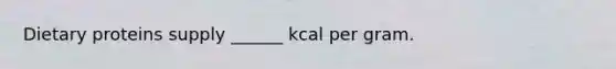 Dietary proteins supply ______ kcal per gram.