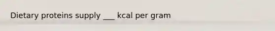 Dietary proteins supply ___ kcal per gram