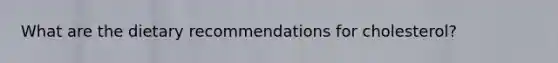 What are the dietary recommendations for cholesterol?