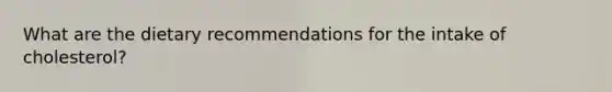 What are the dietary recommendations for the intake of cholesterol?