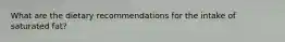What are the dietary recommendations for the intake of saturated fat?
