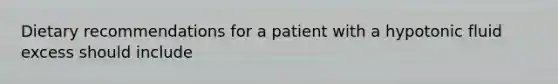 Dietary recommendations for a patient with a hypotonic fluid excess should include