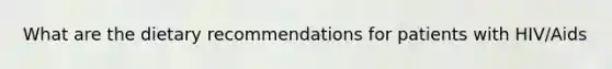 What are the dietary recommendations for patients with HIV/Aids