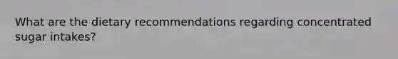 What are the dietary recommendations regarding concentrated sugar intakes?