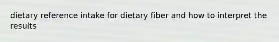 dietary reference intake for dietary fiber and how to interpret the results