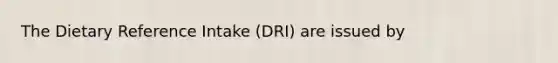 The Dietary Reference Intake (DRI) are issued by