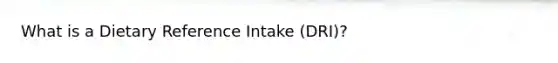 What is a Dietary Reference Intake (DRI)?